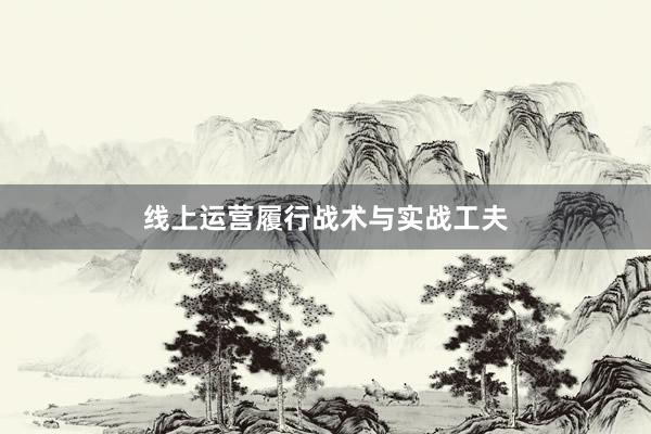 线上运营履行战术与实战工夫